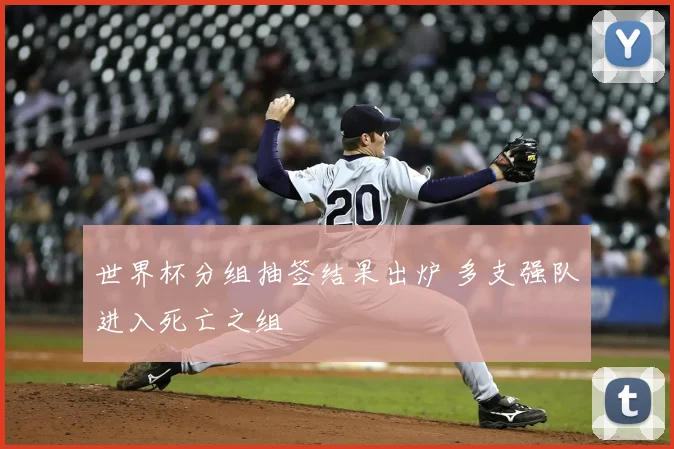 世界杯分组抽签结果出炉 多支强队进入死亡之组