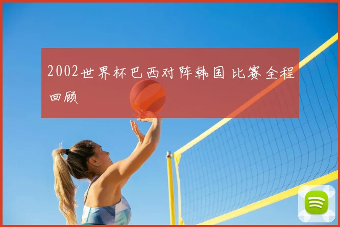 2002世界杯巴西对阵韩国 比赛全程回顾