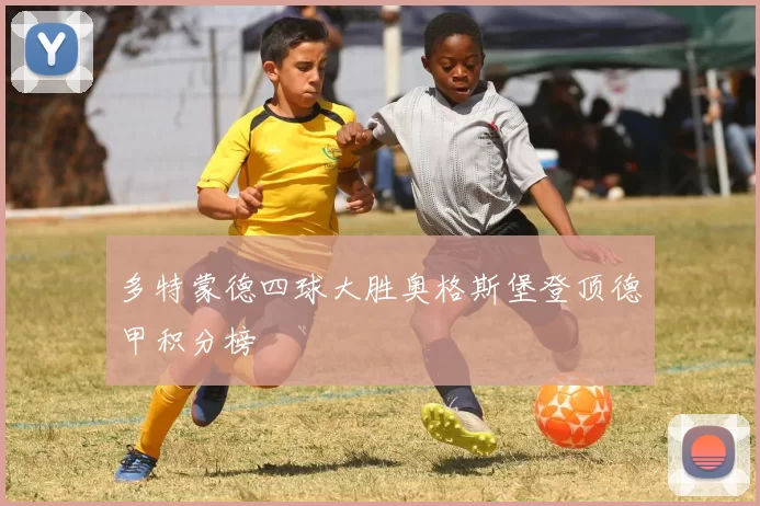 多特蒙德四球大胜奥格斯堡登顶德甲积分榜
