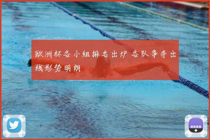 欧洲杯各小组排名出炉 各队争夺出线形势明朗