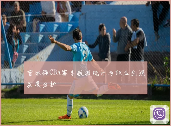 曾冰强CBA赛季数据统计与职业生涯发展分析