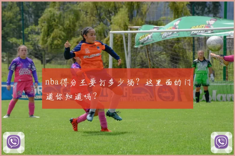 nba得分王要打多少场？这里面的门道你知道吗？