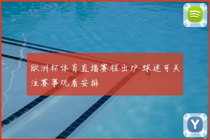 欧洲杯体育直播赛程出炉 球迷可关注赛事观看安排
