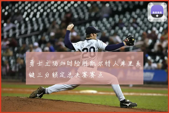 勇士主场加时险胜凯尔特人库里关键三分锁定总决赛赛点