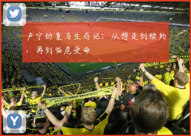 卢宁的皇马生存记：从想走到续约，再到临危受命