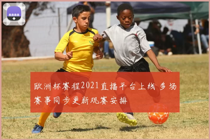 欧洲杯赛程2021直播平台上线 多场赛事同步更新观赛安排