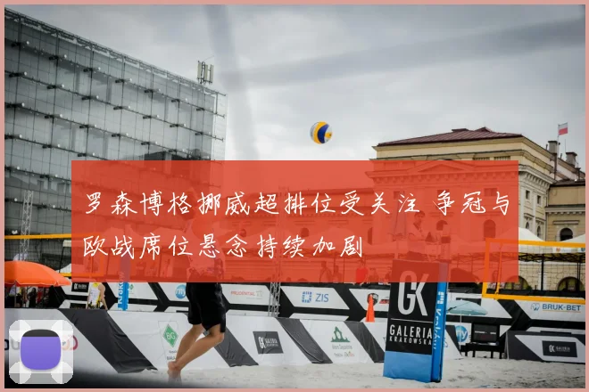 罗森博格挪威超排位受关注 争冠与欧战席位悬念持续加剧