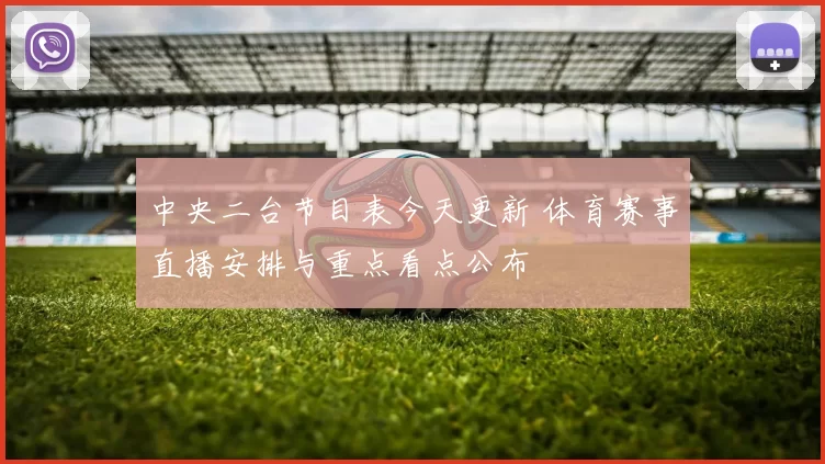 中央二台节目表今天更新 体育赛事直播安排与重点看点公布